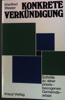 Konkrete Verkündigung : Schritte zu e. praxisbezogenen Gemeindearbeit. Wester, M