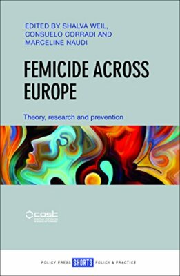 Femicide across Europe: Theory, research and prevention, Weil, Corradi, Naudi..