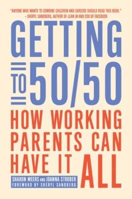 Getting to 50/50: How Working Parents Can Have It All by Sharon Meers: Used
