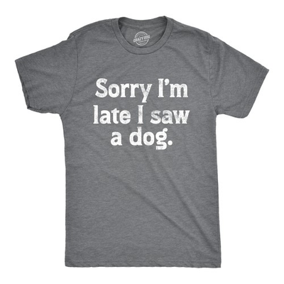 #ad Mens Sorry Im Late I Saw A Dog T Shirt Funny Tardy Puppy Lovers Joke Tee for $5.00
