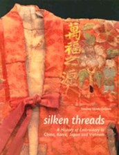 Silken Threads: 中国 韓国 日本 ベトナムにおける刺繍の歴史 Silken Threads : A History of Embroidery in China, Korea, Japan