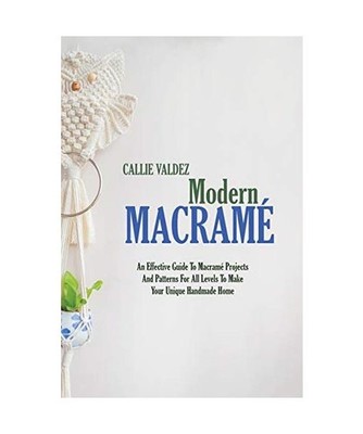 Modern Macramè: An Effective Guide To Macramé Projects And Patterns For All Le