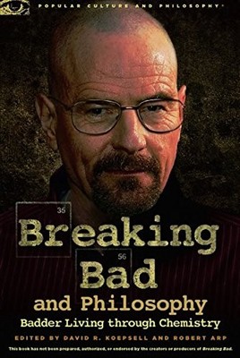 Breaking Bad and Philosophy: Badder Living through Chemistry (Popular Cultur...