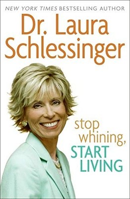 Stop Whining, Start Living,Dr Laura Schlessinger