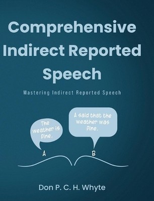 Comprehensive Indirect Reported Speech: Mastering Indirect Reported Speech by Do