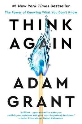Think Again: The Power of Knowing What You Don't Know by Adam Grant: New