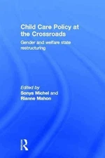 Child Care Policy at the Crossroads : Gender and Welfare State Restructuring,...