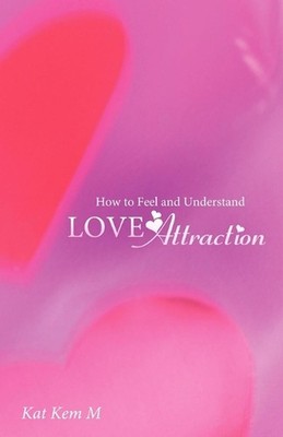How to Feel and Understand Love Attraction by Kat Kem M. (English) Paperback Boo