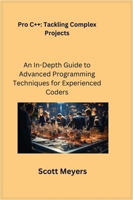 Pro C++ Tackling Complex Projects: An In-Depth Guide to Advanced Programming Tec