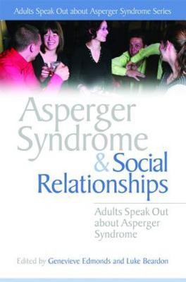 Asperger Syndrome and Social Relationships: Adults Speak Out about Asperger ...