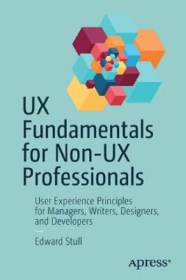 UX Fundamentals for Non-UX Professionals: User Experience Principles for: New