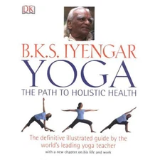 B.K.S Iyengar Yoga the Path to Holistic Health