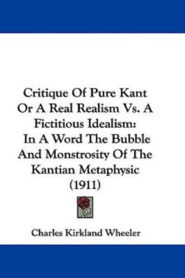 Critique of Pure Kant or a Real Realism Vs. a Fictitious Idealism : In a Word...