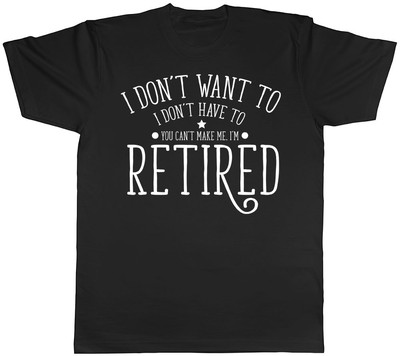 I Don't Want to I Don't Have to You Cant Make Me Im Retired Herren-T-Shirt Ruhestand