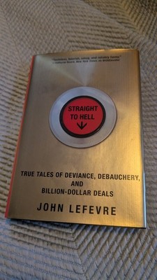 Straight to Hell : True Tales of Deviance, Debauchery, and Billion-Dollar Deals
