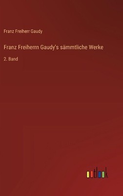Franz Freiherrn Gaudy's smmtliche Werke: 2. Band by Franz Freiherr Gaudy (German