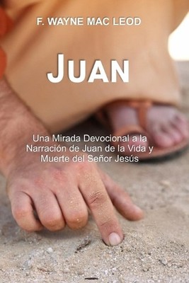 Juan: Una Mirada Devocional a la Narraci?n de Juan de la Vida y Muerte del Se?or