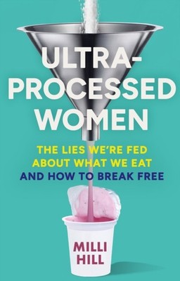 Ultra-Processed Women by Milli Hill (Hardback Book)