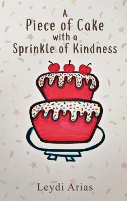 A Piece of Cake with a Sprinkle of Kindness by Arias, Leydi