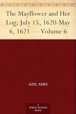 The Mayflower and Her Log; July 15, 1620-May 6, 1621 -  NEW Azel Ames 2025