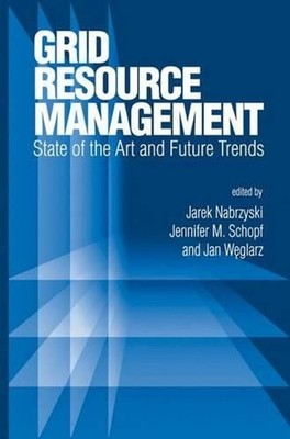 Grid Resource Management: State of the Art and Future Trends by Jarek Nabrzyski 