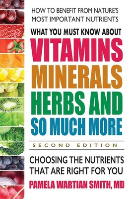 What You Must Know About Vitamins, Minerals, Herbs and So Much More by Smith