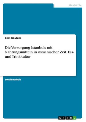 Cem Köylüce | Die Versorgung Istanbuls mit Nahrungsmitteln in osmanischer...