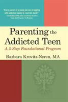 Parenting the Addicted Teen : A 5-Step Foundational ...