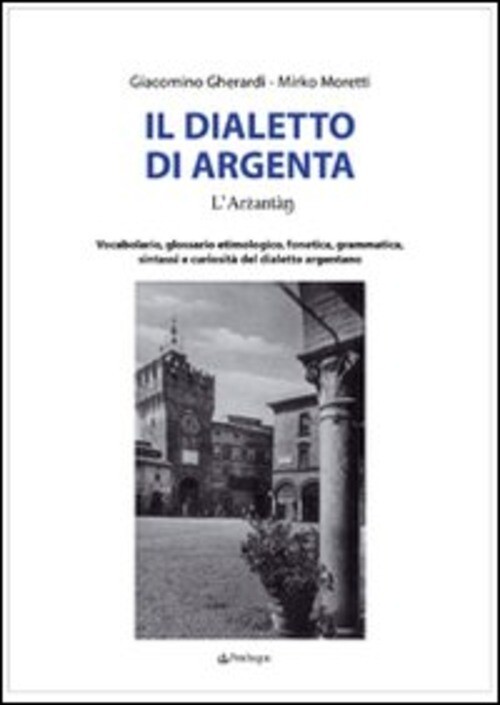 DIALETTO DI ARGENTA. VOCABOLARIO, GLOSSARIO ETIMOLOGICO, FONETICA, GRA GHERARDI
