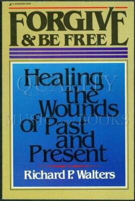 Forgive and be Free: Healing the Wounds of Past and Present - Paperback - GOOD