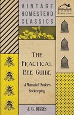 J. G. Digges The Practical Bee Guide - A Manual Of Modern Beekeeping (Paperback)