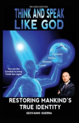 Think and Speak Like God Restoring Mankind's True Identity : Restoring Humani...