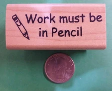 Work Must Be in Pencil, Teacher's Wood Mounted Rubber Stamp