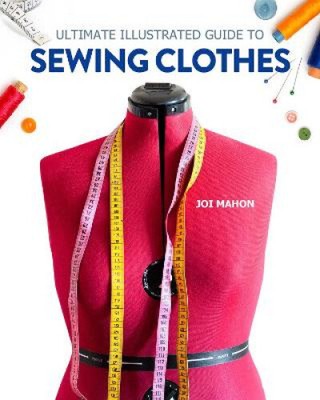 Ultimate Illustrated Guide to Sewing Clothes: A Complete Course on Making