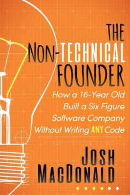 The Non-Technical Founder: How A 16-Year Old Built A Six Figure Software Co...