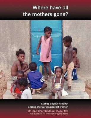 Where Have All the Mothers Gone?: Stories of Courage and Hope During Childbirth