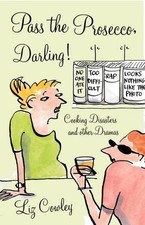 Pass the Prosecco, Darling: Cooking Disasters and Other Kitchen... by Liz Cowley