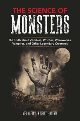 The Science of Monsters: The Truth about Zombies, Witches, Werewolves, Vampires,