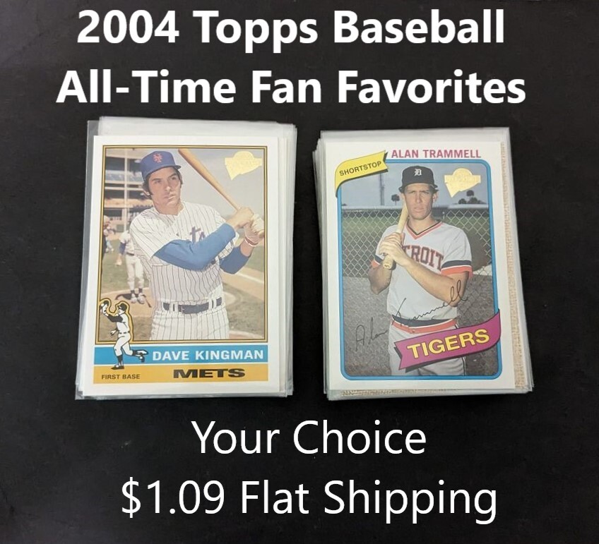 2004 Topps All-Time Fan Favorites-YOUR CHOICE- #1.09 Flat Shipping (UPDATED 8/2)