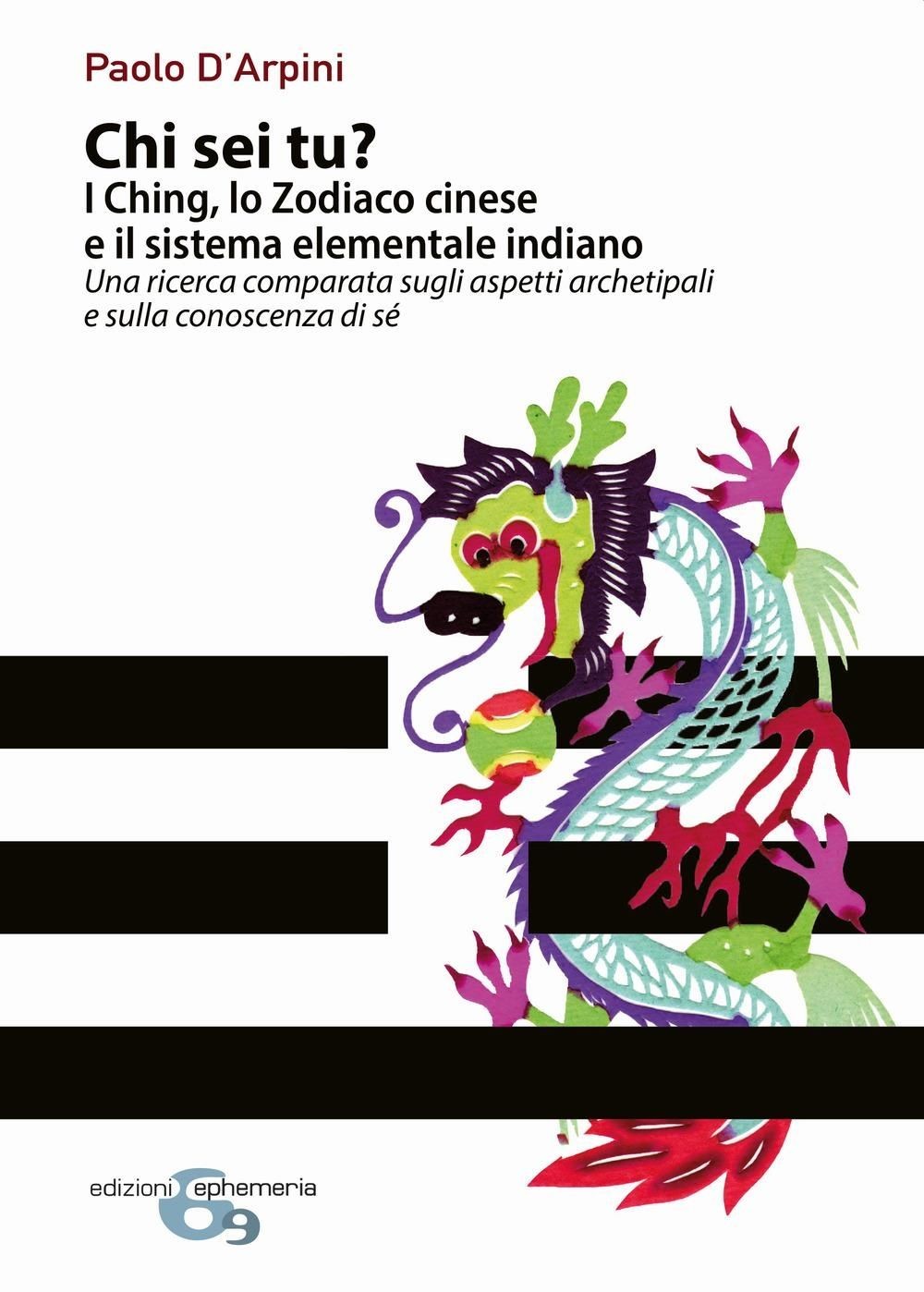 Libri D'Arpini Paolo - Chi Sei Tu? I Ching, Lo Zodiaco Cinese E Il Sistema Eleme