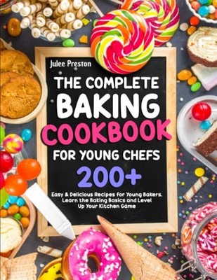The Complete Baking Cookbook for Young Chefs: 200+ Easy & Delici