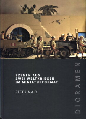 Dioramen - Szenen aus zwei Weltkriegen im Miniaturformat (Peter Maly)