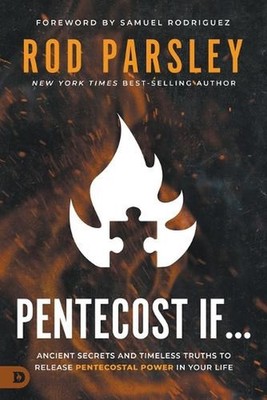 Pentecost If...: Ancient Secrets and Timeless Truths That Unleash Pentecostal Po