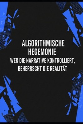 Algorithmische Hegemonie: Wer die Narrative kontrolliert, beherrscht die Realit?