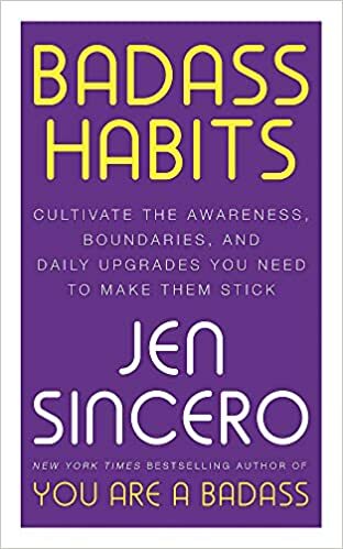 Badass Habits: Cultivate the Awareness, Boundaries, and Daily by Jen Sincero