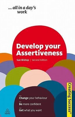 Develop Your Assertiveness: Change Your Behaviour; Be More Confident; Get...