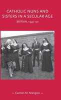 Catholic Nuns And Sisters In A Secular Age | Britain, 1945-90 | Mangion | Buch