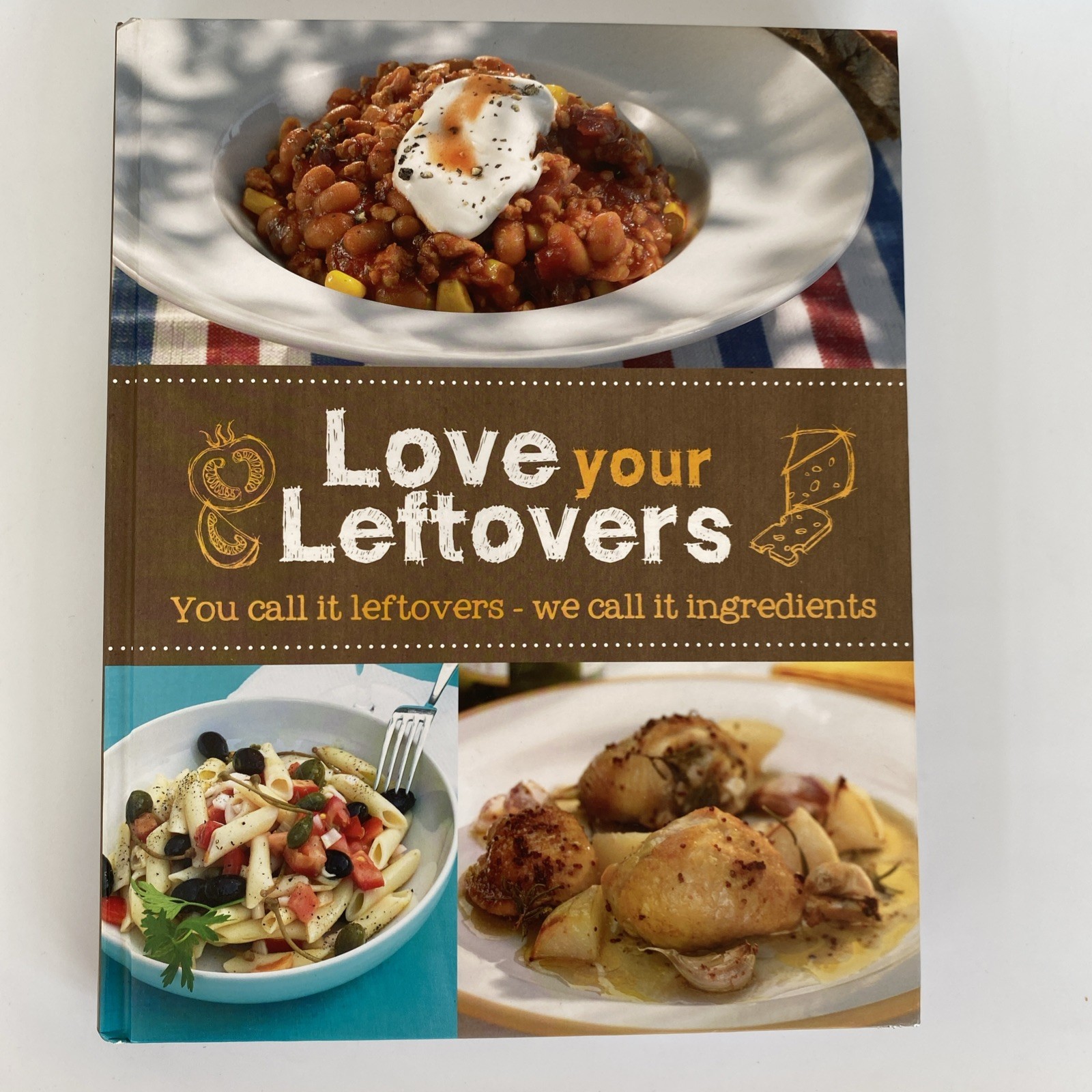 Love Your Leftovers You Call it Leftover We Call it Ingredients Hardback Book