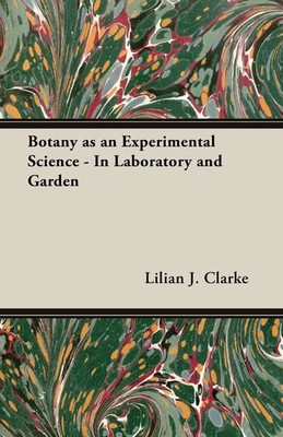 Lilian J. Clarke | Botany as an Experimental Science - In Laboratory and Garden
