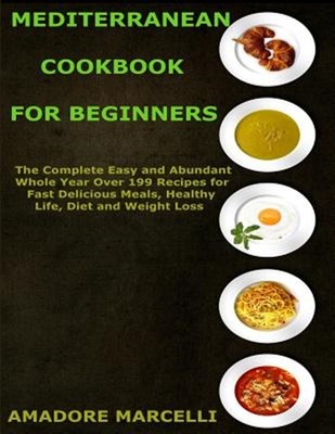 Mediterranean Cookbook for Beginners : The Complete Easy and Abundant Whole Y...